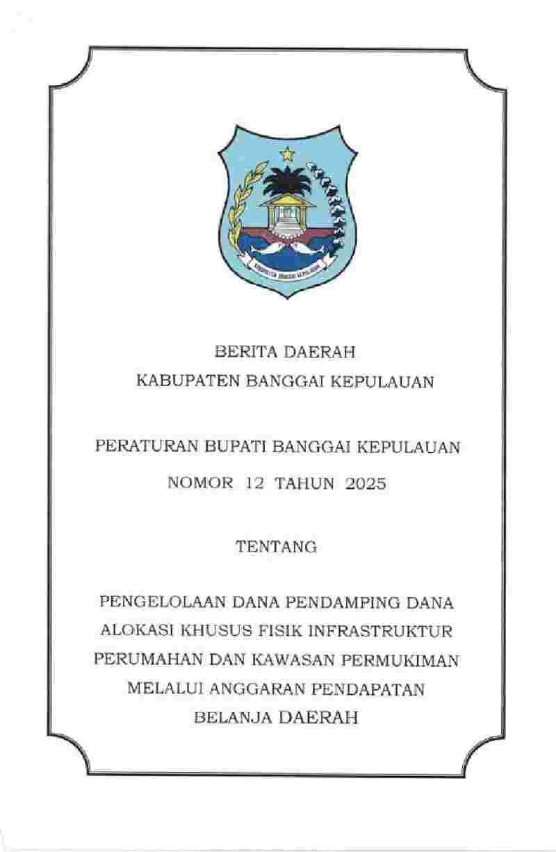 Peraturan Bupati Banggai Kepulauan No 12 tahun 2025 tentang Pengelolaan Dana Pendamping Dana Alokasi Khusus Fisik Infrastruktur Perumahan dan Kawasan Permukiman Melalui Anggaran Pendapatan Belanja Daerah